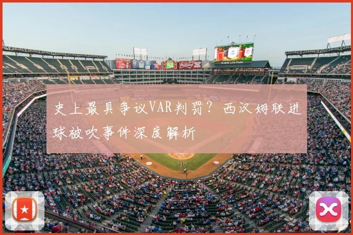 史上最具争议VAR判罚？西汉姆联进球被吹事件深度解析