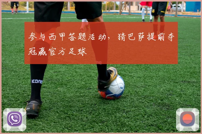 参与西甲答题活动，猜巴萨提前夺冠赢官方足球