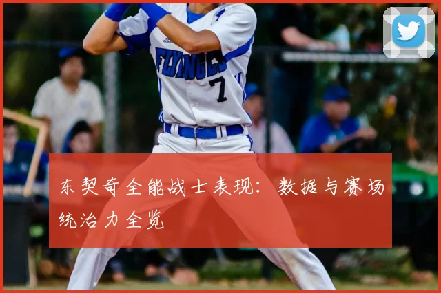 东契奇全能战士表现：数据与赛场统治力全览