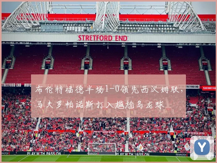 布伦特福德半场1-0领先西汉姆联，马夫罗帕诺斯打入尴尬乌龙球